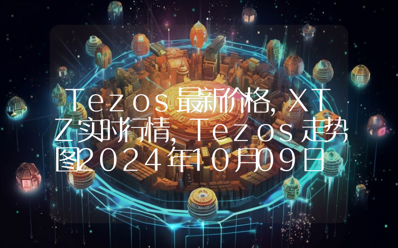Tezos最新价格,XTZ实时行情,Tezos走势图2024年10月09日