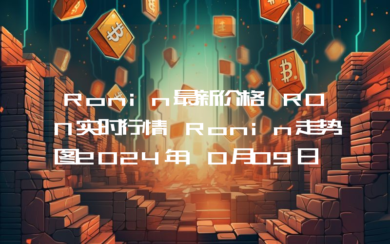 Ronin最新价格,RON实时行情,Ronin走势图2024年10月09日