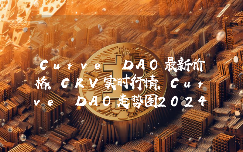 Curve DAO最新价格,CRV实时行情,Curve DAO走势图2024年10月09日