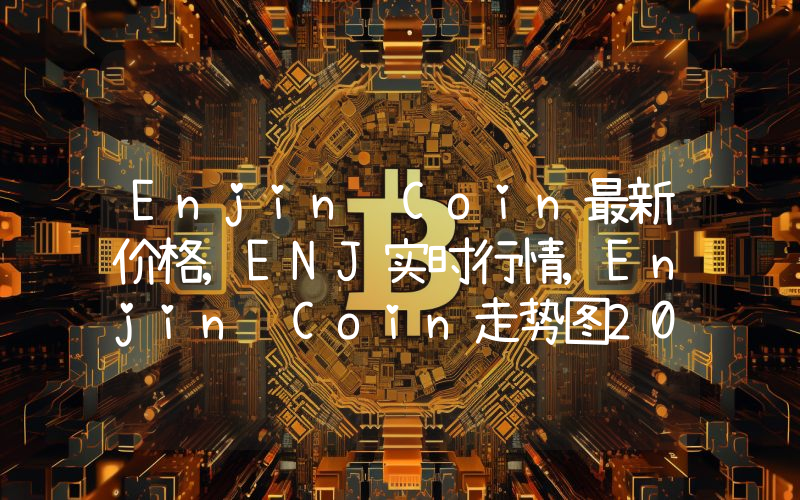 Enjin Coin最新价格,ENJ实时行情,Enjin Coin走势图2024年10月09日