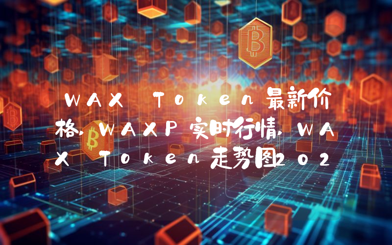 WAX Token最新价格,WAXP实时行情,WAX Token走势图2024年10月09日