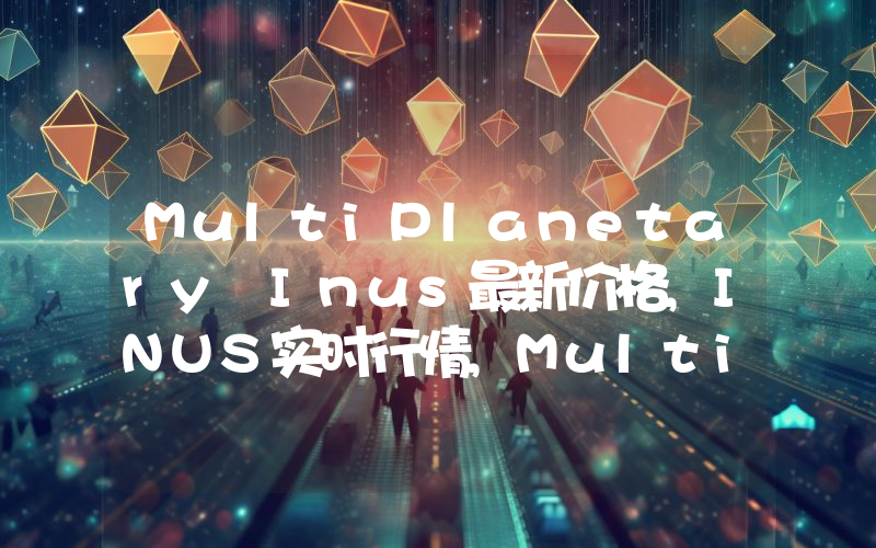 MultiPlanetary Inus最新价格,INUS实时行情,MultiPlanetary Inus走势图2024年10月09日