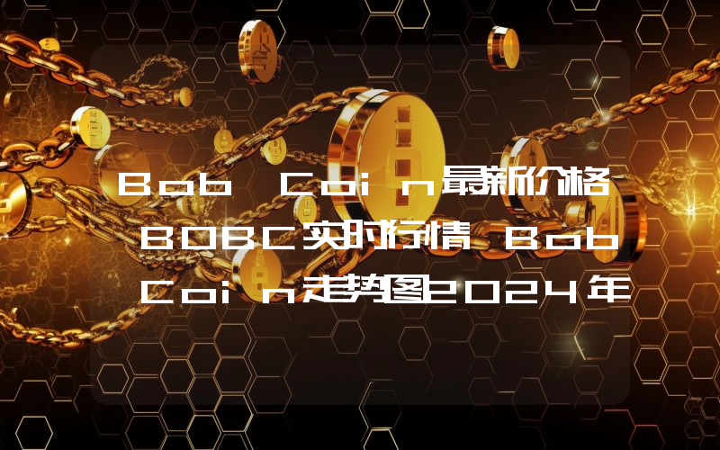 Bob Coin最新价格,BOBC实时行情,Bob Coin走势图2024年10月09日
