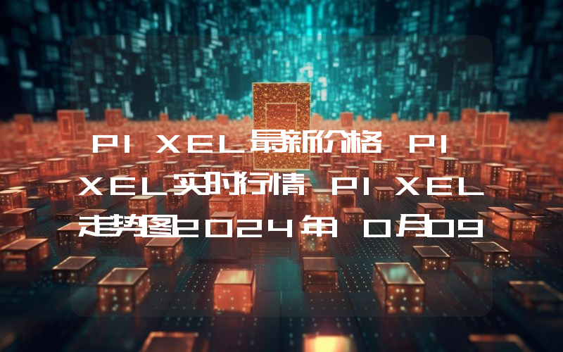 PIXEL最新价格,PIXEL实时行情,PIXEL走势图2024年10月09日