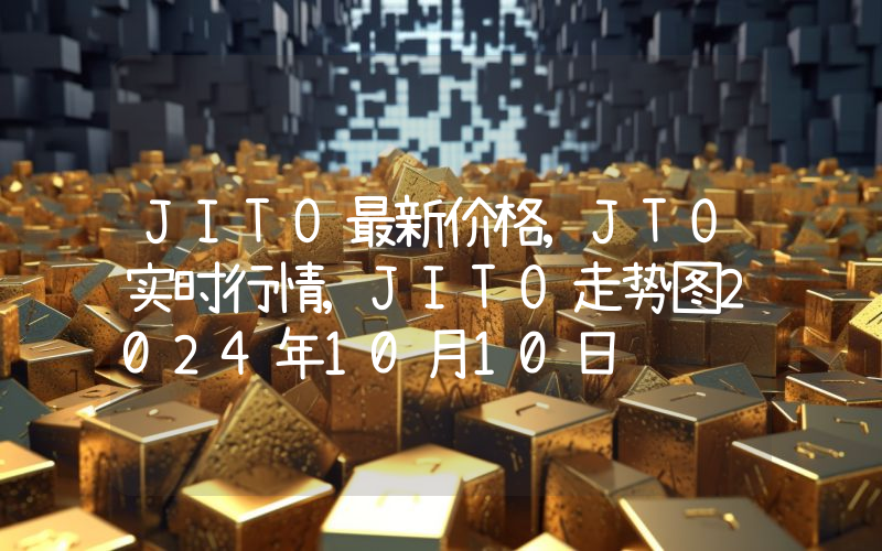 JITO最新价格,JTO实时行情,JITO走势图2024年10月10日