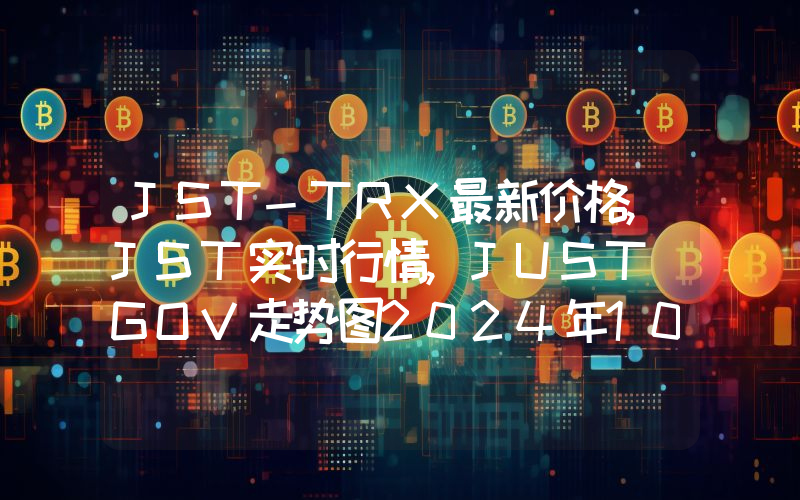 JST-TRX最新价格,JST实时行情,JUST GOV走势图2024年10月10日