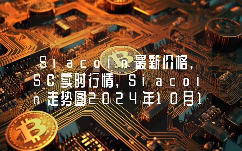 Siacoin最新价格,SC实时行情,Siacoin走势图2024年10月10日