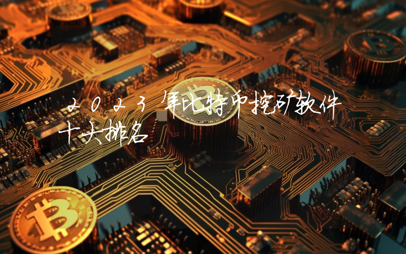 2023年比特币挖矿软件十大排名