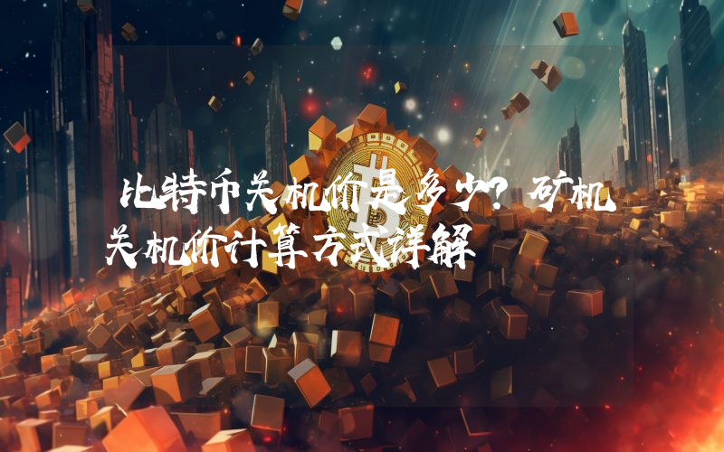 比特币关机价是多少？矿机关机价计算方式详解