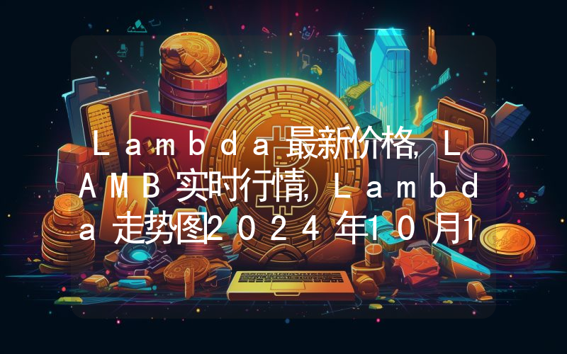 Lambda最新价格,LAMB实时行情,Lambda走势图2024年10月10日