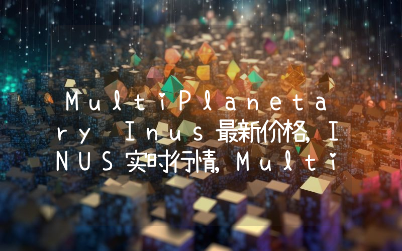 MultiPlanetary Inus最新价格,INUS实时行情,MultiPlanetary Inus走势图2024年10月10日