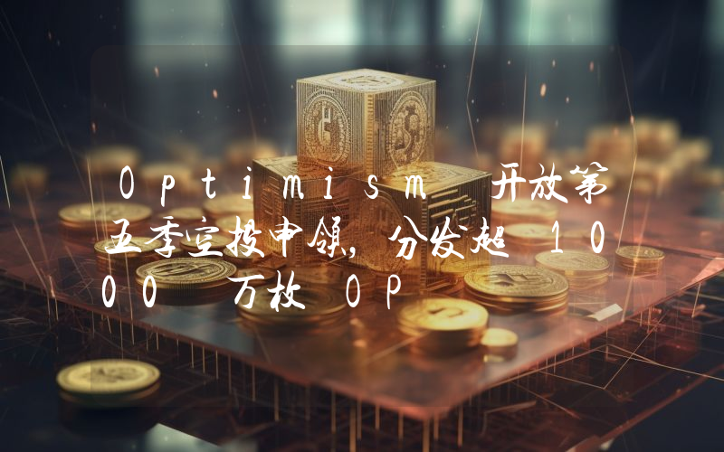 Optimism 开放第五季空投申领,分发超 1000 万枚 OP