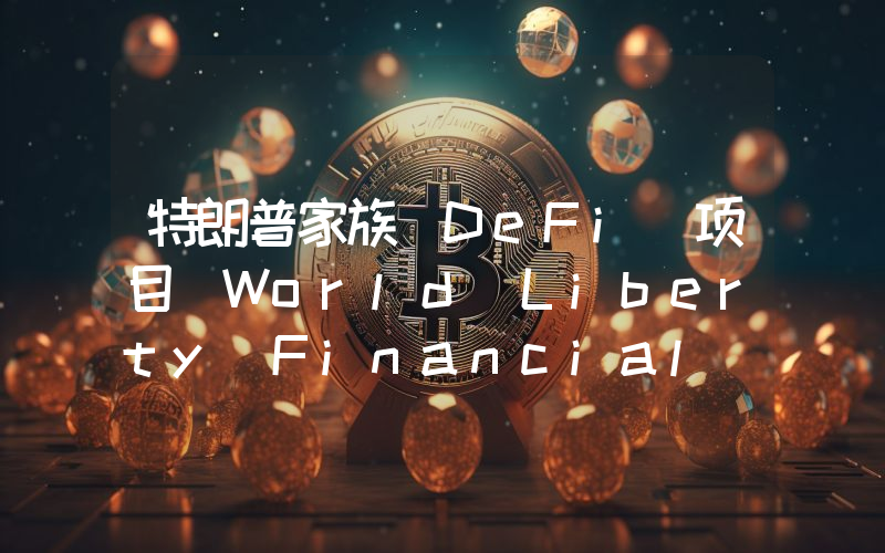 特朗普家族 DeFi 项目 World Liberty Financial 以 15 亿美元估值募集 3 亿美元