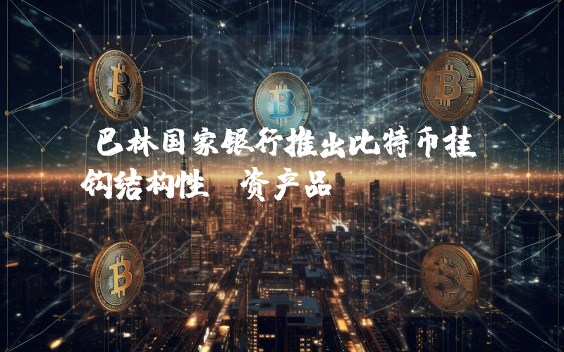 巴林国家银行推出比特币挂钩结构性投资产品