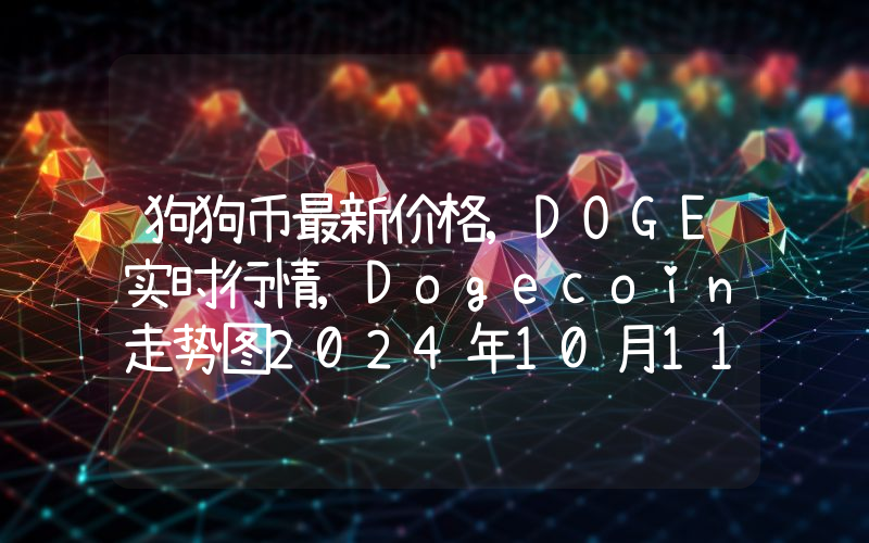 狗狗币最新价格,DOGE实时行情,Dogecoin走势图2024年10月11日