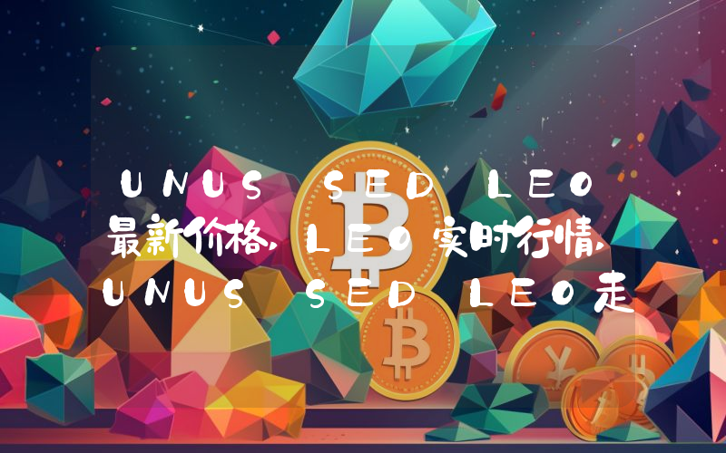 UNUS SED LEO最新价格,LEO实时行情,UNUS SED LEO走势图2024年10月11日