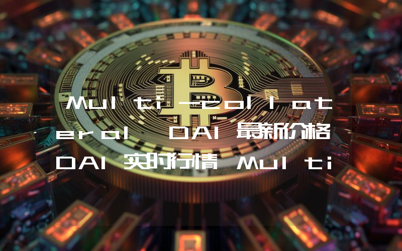 Multi-collateral DAI最新价格,DAI实时行情,Multi-collateral DAI走势图2024年10月11日