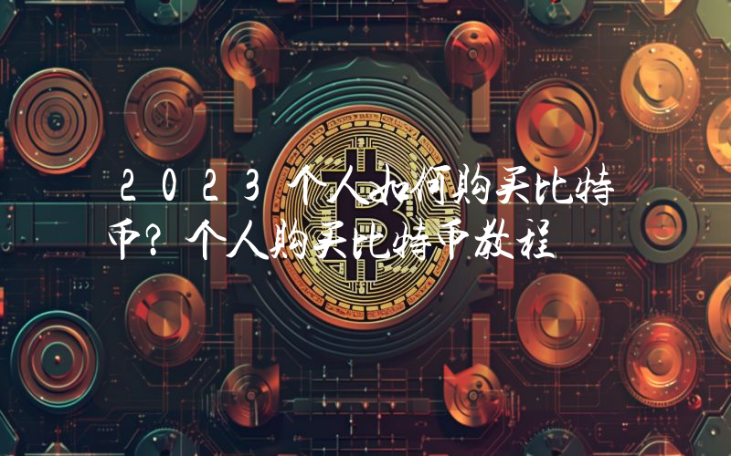 2023个人如何购买比特币？个人购买比特币教程