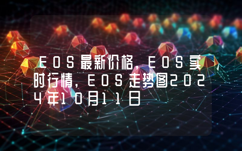 EOS最新价格,EOS实时行情,EOS走势图2024年10月11日