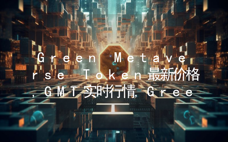 Green Metaverse Token最新价格,GMT实时行情,Green Metaverse Token走势图2024年10月11日