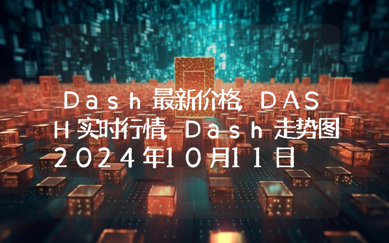 Dash最新价格,DASH实时行情,Dash走势图2024年10月11日