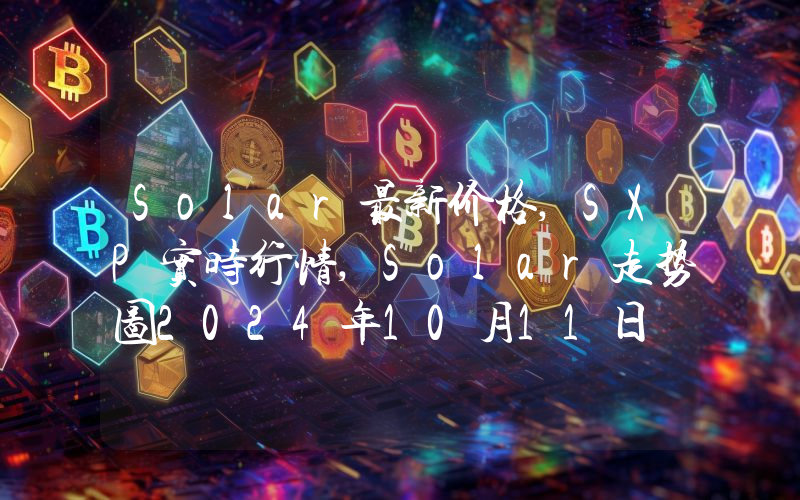 Solar最新价格,SXP实时行情,Solar走势图2024年10月11日