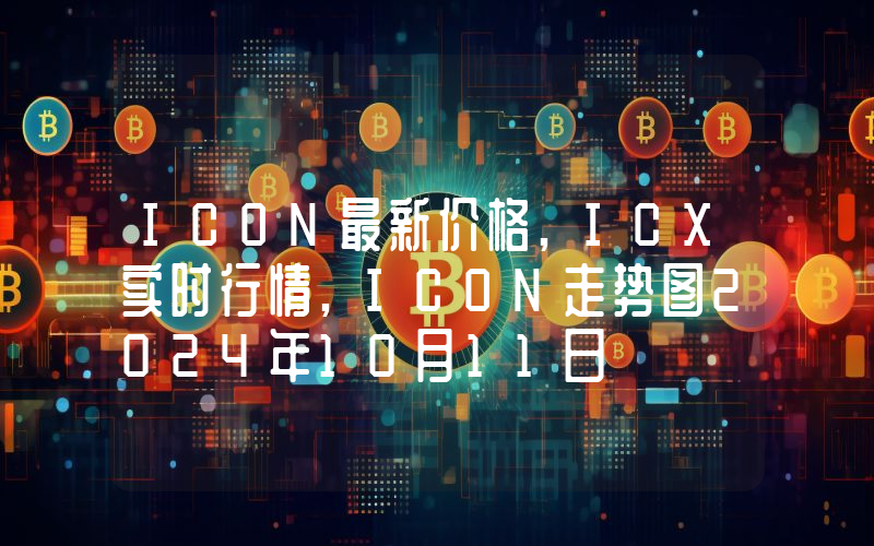 ICON最新价格,ICX实时行情,ICON走势图2024年10月11日