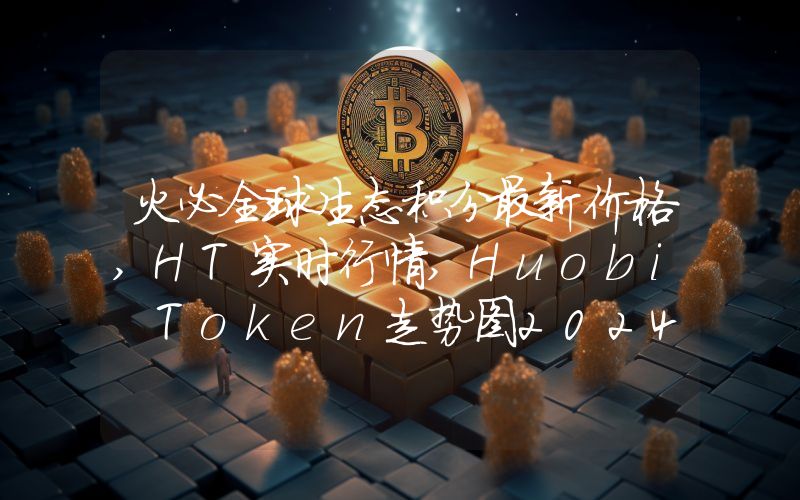 火必全球生态积分最新价格,HT实时行情,Huobi Token走势图2024年10月11日