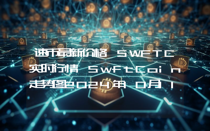 速币最新价格,SWFTC实时行情,SwftCoin走势图2024年10月11日