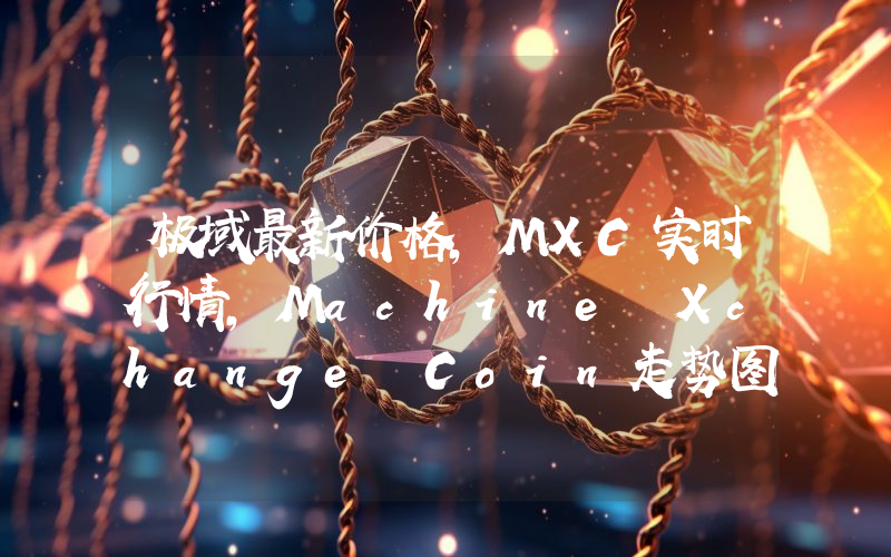 极域最新价格,MXC实时行情,Machine Xchange Coin走势图2024年10月11日