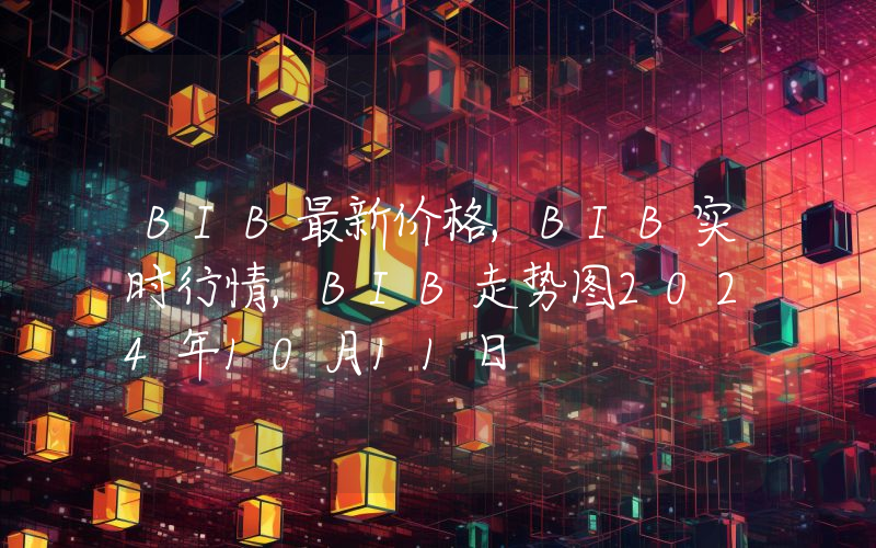 BIB最新价格,BIB实时行情,BIB走势图2024年10月11日