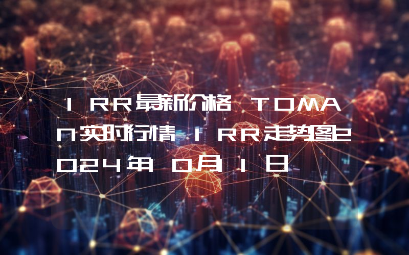 IRR最新价格,TOMAN实时行情,IRR走势图2024年10月11日