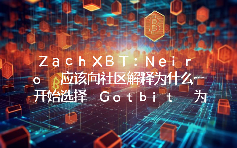 ZachXBT:Neiro 应该向社区解释为什么一开始选择 Gotbit 为做市商