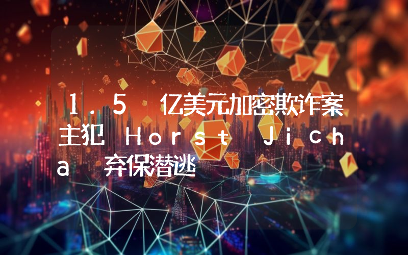 1.5 亿美元加密欺诈案主犯 Horst Jicha 弃保潜逃