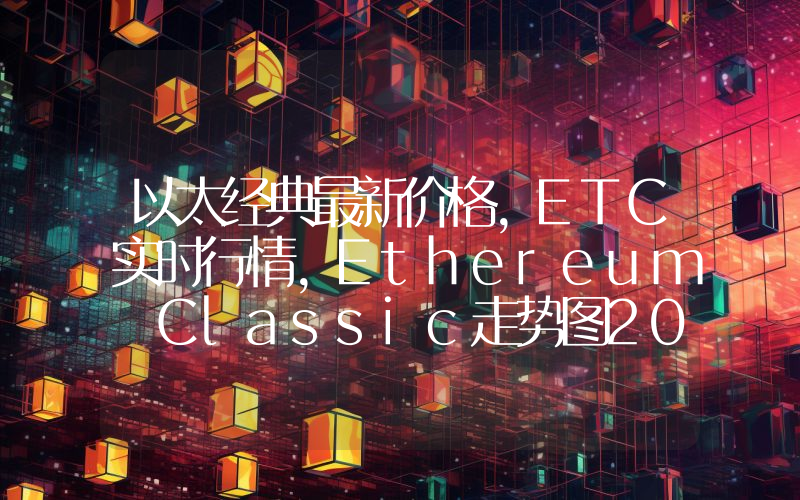 以太经典最新价格,ETC实时行情,Ethereum Classic走势图2024年10月12日