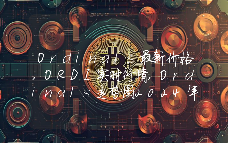 Ordinals最新价格,ORDI实时行情,Ordinals走势图2024年10月12日