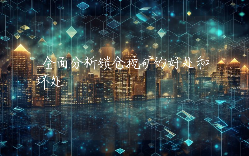 全面分析锁仓挖矿的好处和坏处
