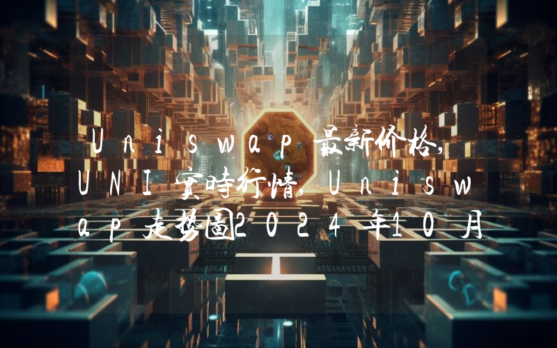 Uniswap最新价格,UNI实时行情,Uniswap走势图2024年10月13日