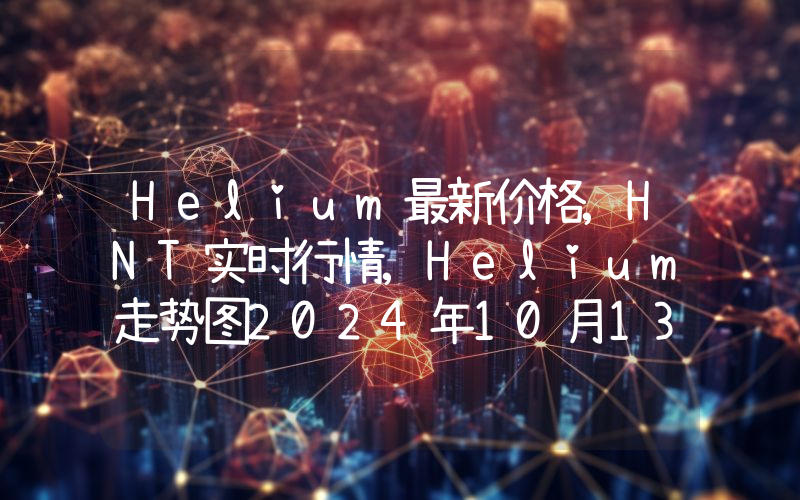 Helium最新价格,HNT实时行情,Helium走势图2024年10月13日