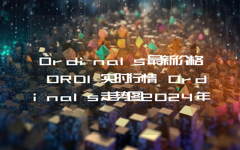 Ordinals最新价格,ORDI实时行情,Ordinals走势图2024年10月13日