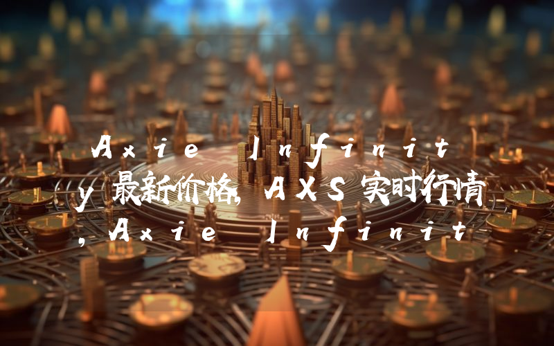 Axie Infinity最新价格,AXS实时行情,Axie Infinity走势图2024年10月13日