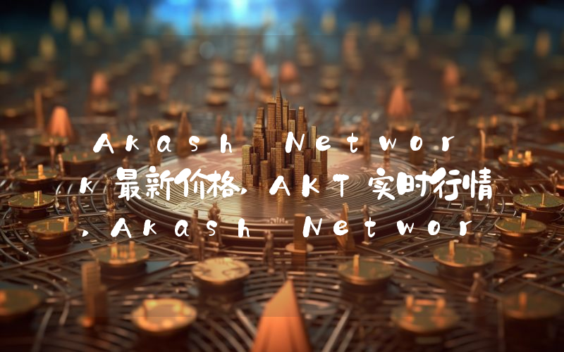 Akash Network最新价格,AKT实时行情,Akash Network走势图2024年10月13日