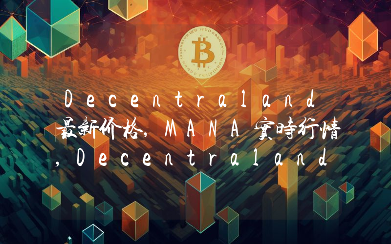 Decentraland最新价格,MANA实时行情,Decentraland走势图2024年10月13日