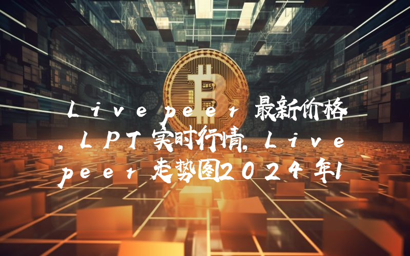 Livepeer最新价格,LPT实时行情,Livepeer走势图2024年10月13日