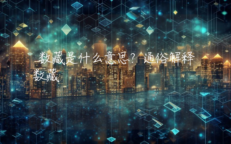 数藏是什么意思？通俗解释数藏
