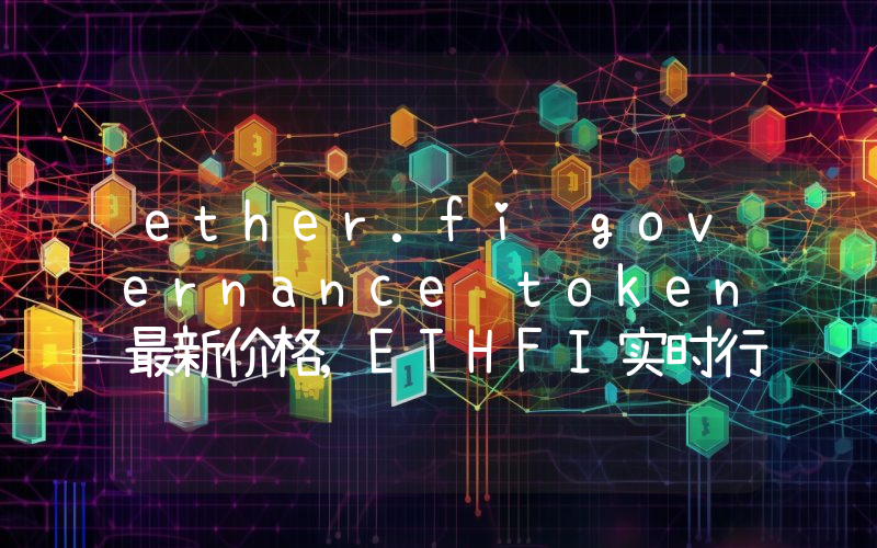 ether.fi governance token最新价格,ETHFI实时行情,ether.fi governance token走势图2024年10月13日