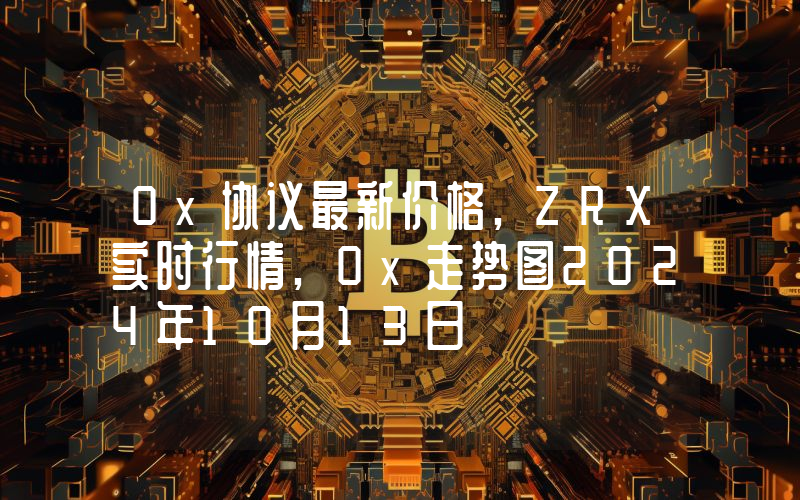 0x协议最新价格,ZRX实时行情,0x走势图2024年10月13日
