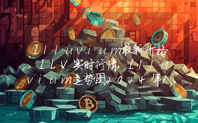 Illuvium最新价格,ILV实时行情,Illuvium走势图2024年10月13日