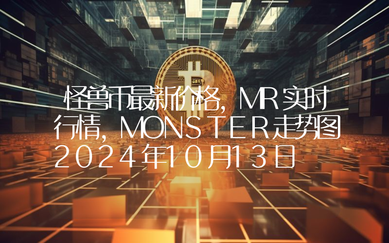 怪兽币最新价格,MR实时行情,MONSTER走势图2024年10月13日