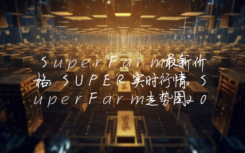 SuperFarm最新价格,SUPER实时行情,SuperFarm走势图2024年10月13日